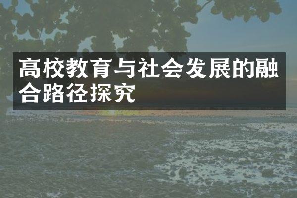 高校教育与社会发展的融合路径探究