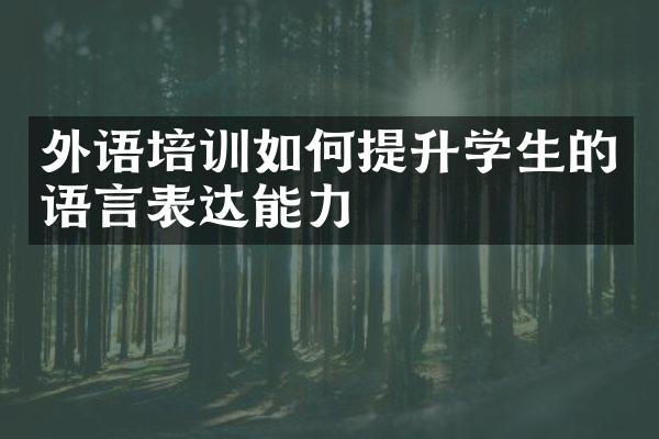 外语培训如何提升学生的语言表达能力