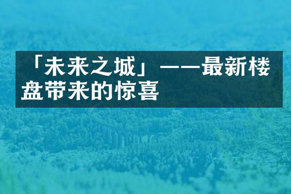 「未来之城」——最新楼盘带来的惊喜