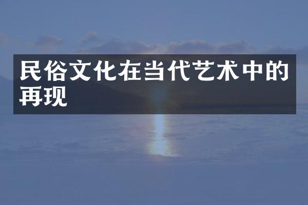 民俗文化在当代艺术中的再现