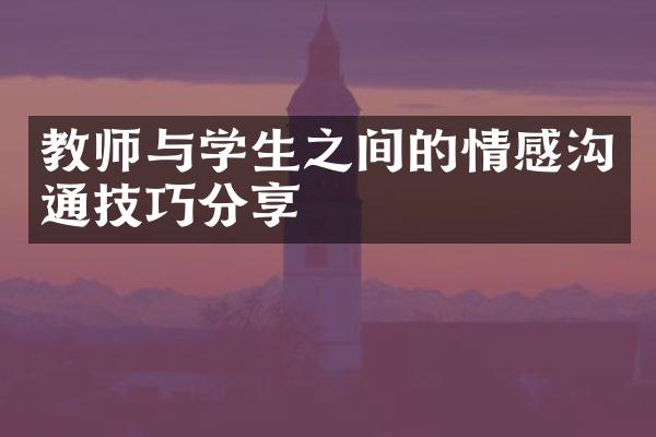 教师与学生之间的情感沟通技巧分享