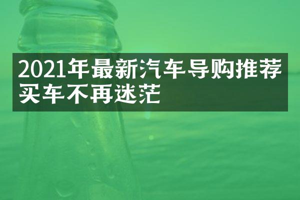 2021年最新汽车导购推荐，买车不再迷茫