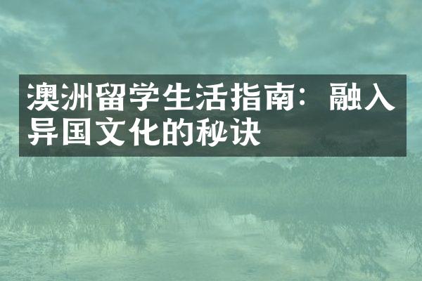 澳洲留学生活指南：融入异国文化的秘诀