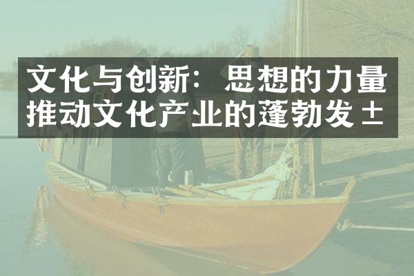 文化与创新：思想的力量推动文化产业的蓬勃发展