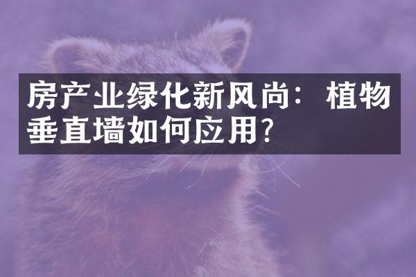 房产业绿化新风尚：植物垂直墙如何应用？