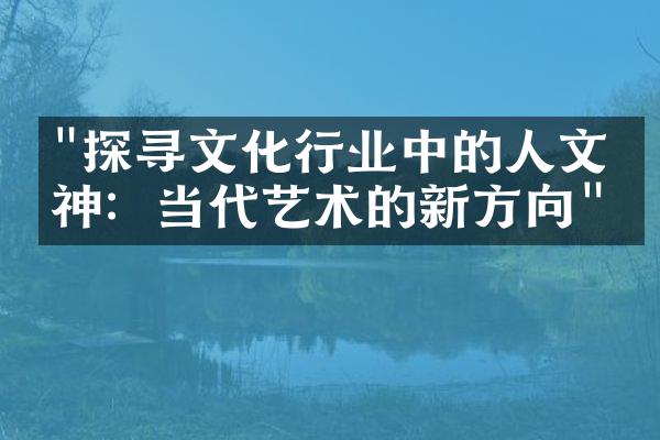 "探寻文化行业中的人文精神：当代艺术的新方向"