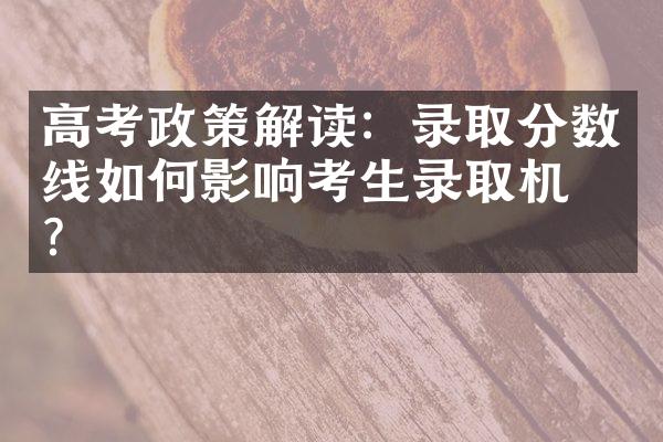 高考政策解读：录取分数线如何影响考生录取机会？