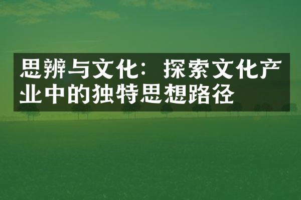 思辨与文化：探索文化产业中的独特思想路径