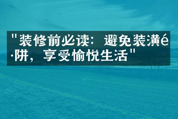 "装修前必读：避免装潢陷阱，享受愉悦生活"