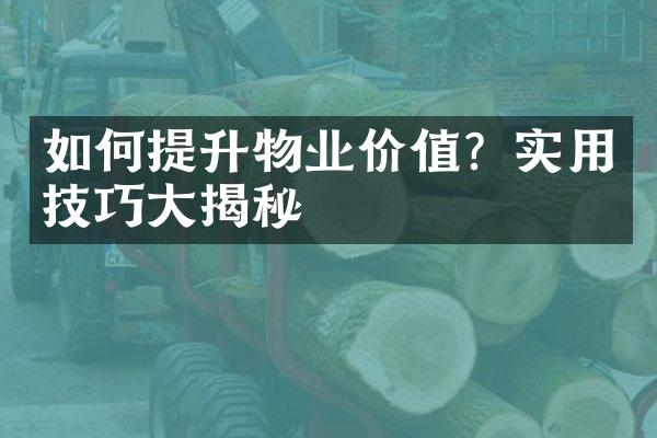 如何提升物业价值？实用技巧大揭秘