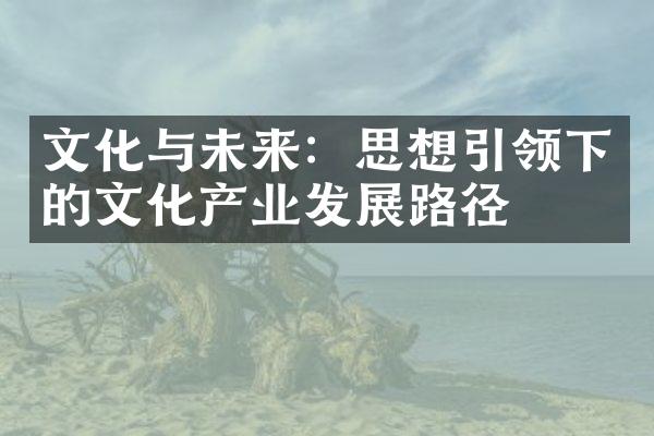 文化与未来：思想引领下的文化产业发展路径