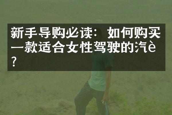 新手导购必读：如何购买一款适合女性驾驶的汽车？