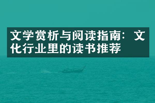 文学赏析与阅读指南：文化行业里的读书推荐