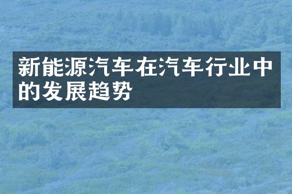 新能源汽车在汽车行业中的发展趋势