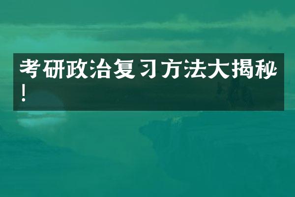 考研政治复习方法大揭秘！