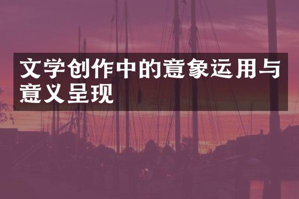 文学创作中的意象运用与意义呈现