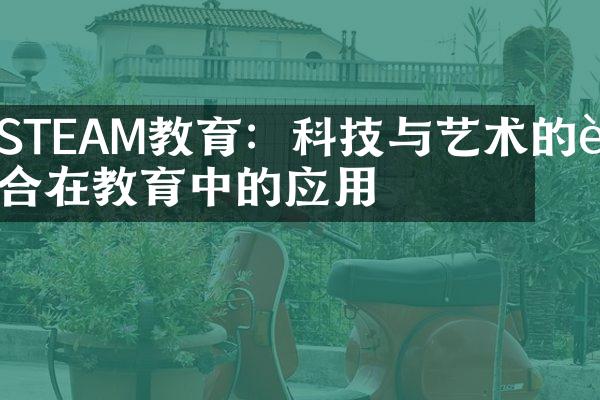 STEAM教育：科技与艺术的融合在教育中的应用