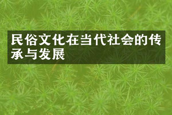 民俗文化在当代社会的传承与发展