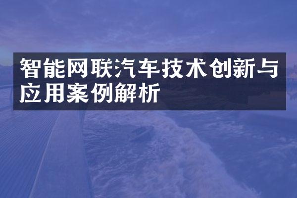 智能网联汽车技术创新与应用案例解析