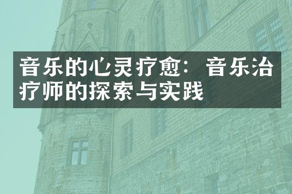 音乐的心灵疗愈：音乐治疗师的探索与实践