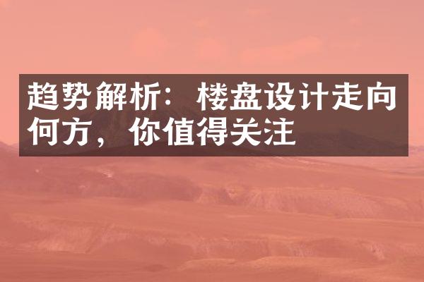 趋势解析：楼盘设计走向何方，你值得关注