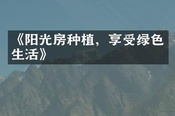 《阳光房种植，享受绿色生活》