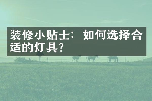 装修小贴士：如何选择合适的灯具？