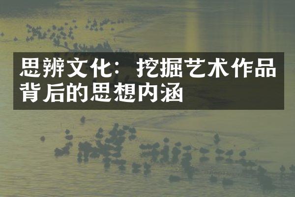 思辨文化：挖掘艺术作品背后的思想内涵