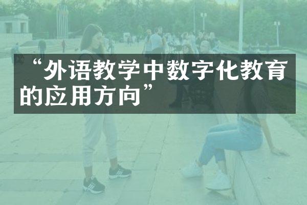 “外语教学中数字化教育的应用方向”