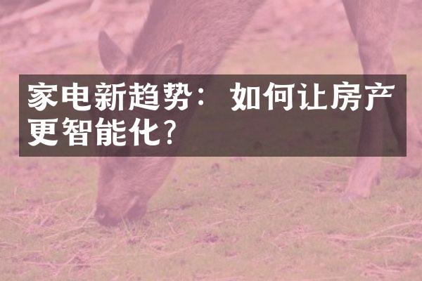 家电新趋势：如何让房产更智能化？