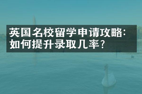 英国名校留学申请攻略：如何提升录取几率？