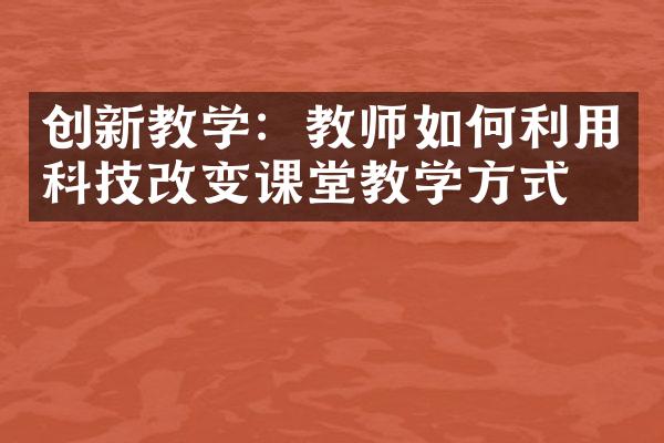 创新教学：教师如何利用科技改变课堂教学方式？