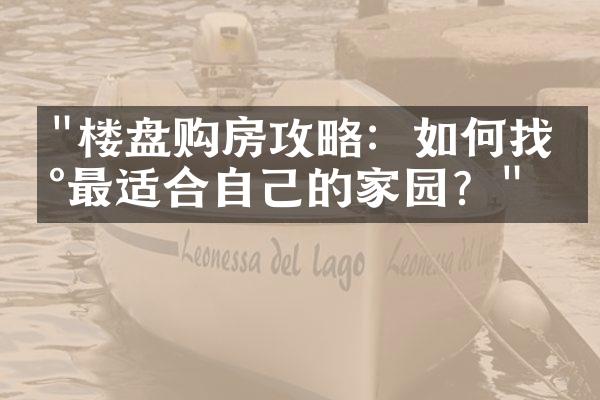 "楼盘购房攻略：如何找到最适合自己的家园？"