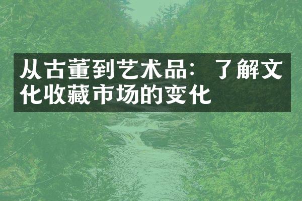 从古董到艺术品：了解文化收藏市场的变化