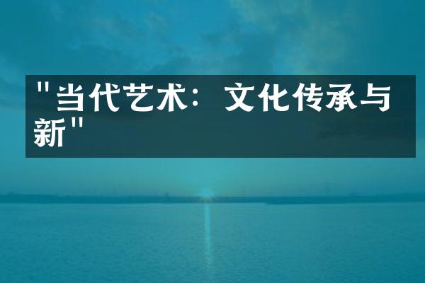 "当代艺术：文化传承与创新"