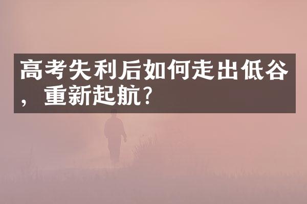 高考失利后如何走出低谷，重新起航？