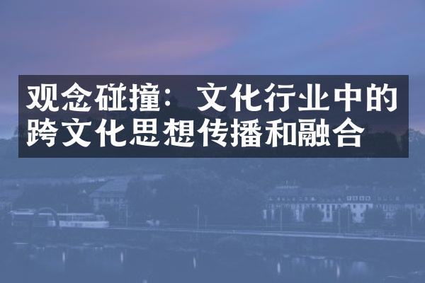 观念碰撞：文化行业中的跨文化思想传播和融合