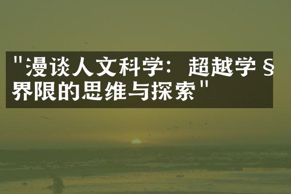 "漫谈人文科学：超越学科界限的思维与探索"