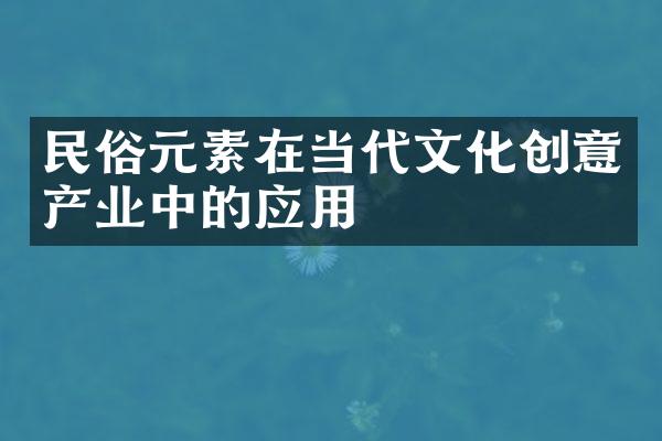 民俗元素在当代文化创意产业中的应用