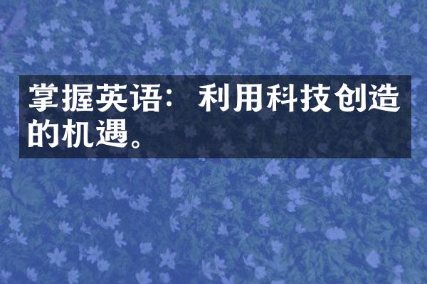 掌握英语：利用科技创造的机遇。