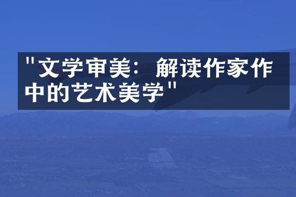 "文学审美：解读作家作品中的艺术美学"