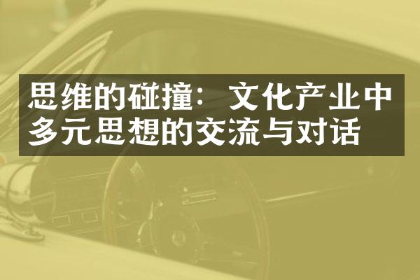 思维的碰撞：文化产业中多元思想的交流与对话