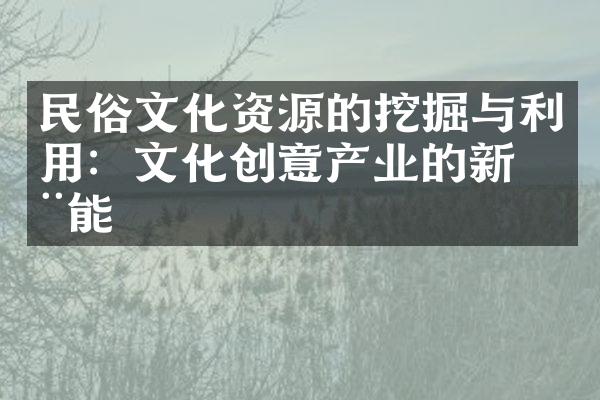 民俗文化资源的挖掘与利用：文化创意产业的新动能