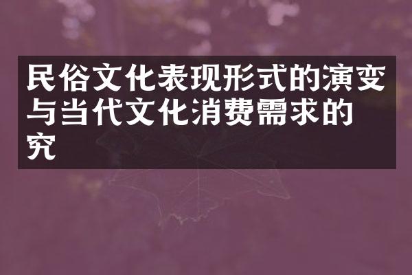 民俗文化表现形式的演变与当代文化消费需求的研究