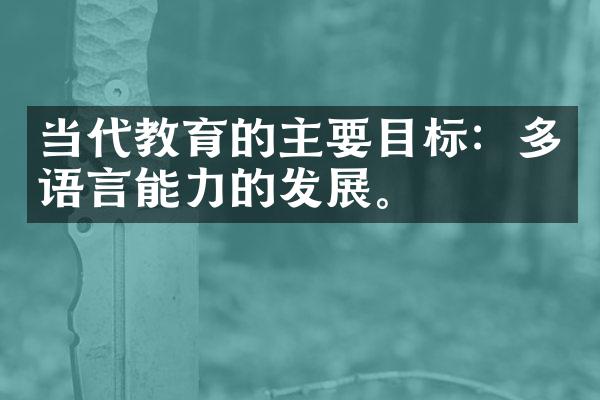 当代教育的主要目标：多语言能力的发展。