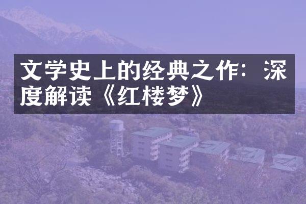 文学史上的经典之作：深度解读《红楼梦》