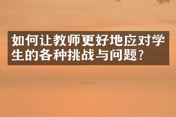 如何让教师更好地应对学生的各种挑战与问题？