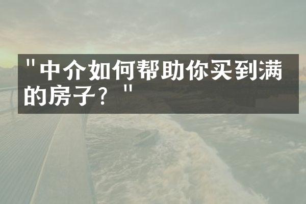 "中介如何帮助你买到满意的房子？"