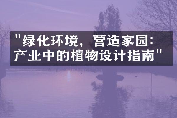 "绿化环境，营造家园：房产业中的植物设计指南"