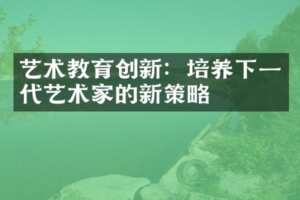 艺术教育创新：培养下一代艺术家的新策略